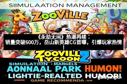 《永劫无间》热潮再续：销量突破600万，岳山新英雄CG首曝，引爆玩家热情！